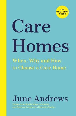 Care Homes: The One-Stop Guide: When, Why and How to Choose a Care Home - Andrews, June