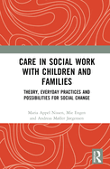 Care in Social Work with Children and Families: Theory, Everyday Practices and Possibilities for Social Change