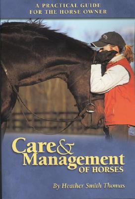 Care & Management of Horses: A Practical Guide for the Horse Owner - Thomas, Heather Smith