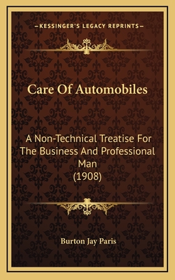 Care of Automobiles: A Non-Technical Treatise for the Business and Professional Man (1908) - Paris, Burton Jay