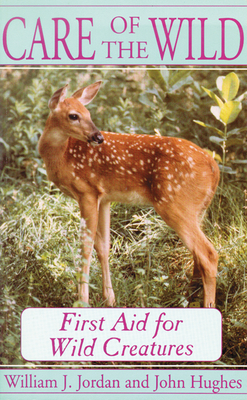 Care of the Wild: First Aid for All Wild Creatures - Jordan, William J, and Hughes, John, Professor