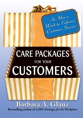 Care Packages for Your Customers: An Idea a Week to Enhance Customer Service - Glanz, Barbara