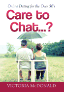 Care to Chat? . . .: Online Dating for the Over 50's