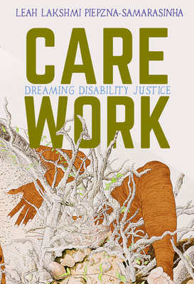 Care Work: Dreaming Disability Justice - Piepzna-Samarasinha, Leah Lakshmi