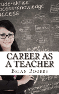 Career as a Teacher: Career as a Teacher: What They Do, How to Become One, and What the Future Holds!