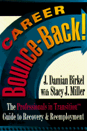 Career Bounce-Back!: The Professionals in Transition (TM) Guide to Recovery & Reemployment - Birkel, Damian, and Miller, Stacey J