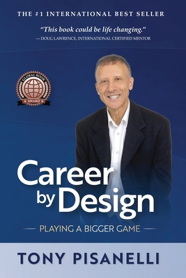 Career by Design: Playing a Bigger Game - Pisanelli, Tony