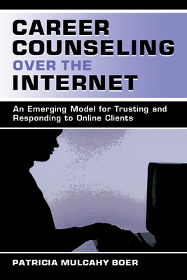 Career Counseling Over the Internet: An Emerging Model for Trusting and Responding To Online Clients - Boer, Patricia Mulcah