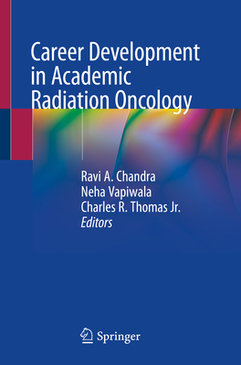 Career Development in Academic Radiation Oncology - Chandra, Ravi A (Editor), and Vapiwala, Neha (Editor), and Thomas Jr, Charles R (Editor)