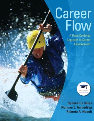 Career Flow: A Hope-Centered Approach to Career Development - Niles, Spencer, and Amundson, Norman, and Neault, Roberta