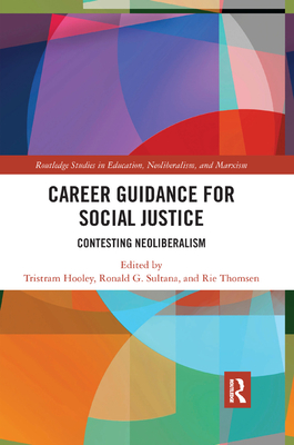 Career Guidance for Social Justice: Contesting Neoliberalism - Hooley, Tristram (Editor), and Sultana, Ronald (Editor), and Thomsen, Rie (Editor)