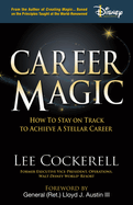 Career Magic: The "Secret to Success" Principles Anyone Can Use to Create the Job and Life of Their Dreams