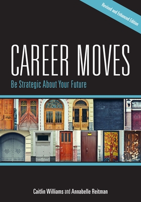 Career Moves: Be Strategic about Your Future (Revised and Enhanced Edition) - Williams, Caitlin, and Reitman, Annabelle