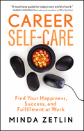 Career Self-Care: Simple Ways to Increase Your Happiness, Success, and Fulfillment at Work