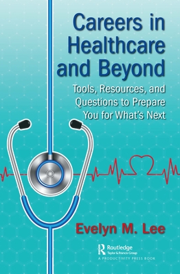 Careers in Healthcare and Beyond: Tools, Resources, and Questions to Prepare You for What's Next - Lee, Evelyn M