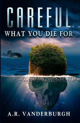 Careful What You Die For - Vanderburgh, A R, and Shipton, Jd (Editor)