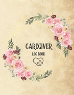 Caregiver Log Book: Personal Caregiver Log Book/ A Caregiving Log for Carers/ Daily Log Book for Assisted Living Patients/ Medicine Reminder Log