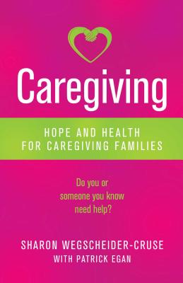 Caregiving: Hope and Health for Caregiving Families - Egan, Patrick, and Wegscheider-Cruse, Sharon