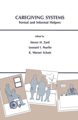 Caregiving Systems: Informal and Formal Helpers - Zarit, Steven H. (Editor), and Pearlin, Leonard I. (Editor), and Schaie, K. Warner, PhD (Editor)