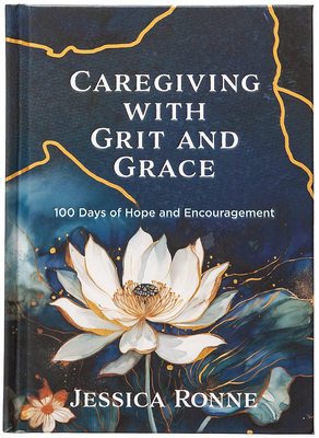 Caregiving with Grit and Grace: 100 Days of Hope and Encouragement - Ronne, Jessica, and Hague, Jason (Foreword by)