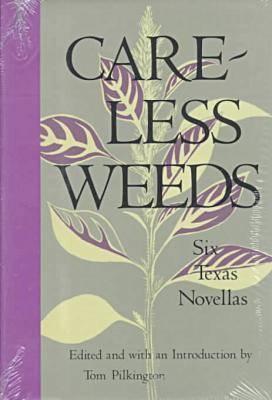 Careless Weeds: Six Texas Novellas - Pilkington, William T, and Pilkington, Tom (Editor)