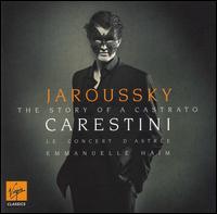 Carestini: The Story of a Castrato - Philippe Jaroussky (counter tenor); Le Concert d'Astre; Emmanuelle Ham (conductor)
