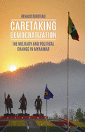 Caretaking Democratization: The Military and Political Change in Myanmar