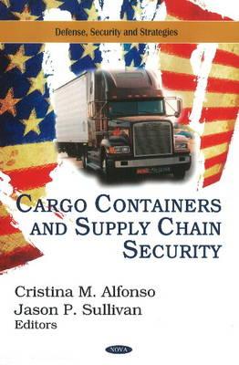 Cargo Containers & Supply Chain Security - Alfonso, Cristina M (Editor), and Sullivan, Jason P (Editor)