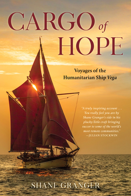 Cargo of Hope: Voyages of the Humanitarian Ship Vega - Granger, Shane