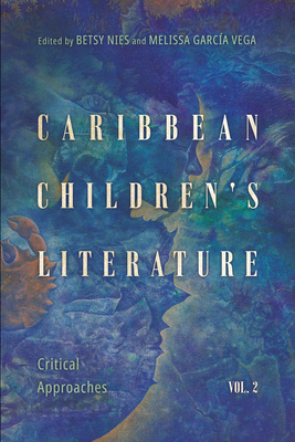 Caribbean Children's Literature, Volume 2: Critical Approaches - Nies, Betsy (Editor), and Garca Vega, Melissa (Editor)