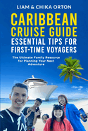 Caribbean Cruise Guide: Essential Tips for First-Time Voyagers: The Ultimate Family Resource to Planning Your Next Adventure