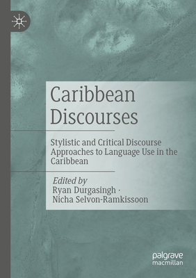 Caribbean Discourses: Stylistic and Critical Discourse Approaches to Language Use in the Caribbean - Durgasingh, Ryan (Editor), and Selvon-Ramkissoon, Nicha (Editor)