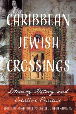 Caribbean Jewish Crossings: Literary History and Creative Practice - Casteel, Sarah Phillips (Editor), and Kaufman, Heidi (Editor)