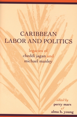 Caribbean Labor and Politics: Legacies of Cheddi Jagan and Michael Manley - Mars, Perry (Editor)