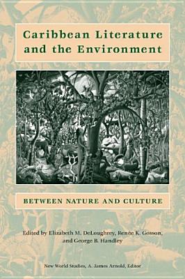 Caribbean Literature and the Environment: Between Nature and Culture - Deloughrey, Elizabeth (Editor), and Gosson, Renee K (Editor)