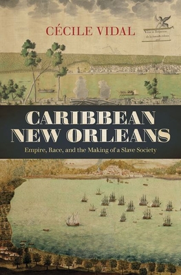 Caribbean New Orleans: Empire, Race, and the Making of a Slave Society - Vidal, Ccile