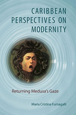 Caribbean Perspectives on Modernity: Returning Medusa's Gaze - Fumagalli, Maria Cristina