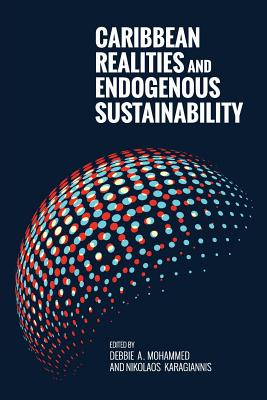 Caribbean Realities and Endogenous Sustainability - Mohammed, Debbie A. (Editor), and Karagiannis, Nikolaos (Editor)