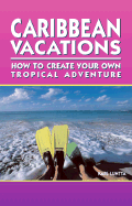Caribbean Vacations: How to Create Your Own Tropical Adventure