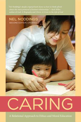 Caring: A Relational Approach to Ethics and Moral Education - Noddings, Nel