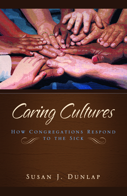 Caring Cultures: How Congregations Respond to the Sick - Dunlap, Susan J