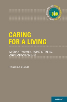 Caring for a Living: Migrant Women, Aging Citizens, and Italian Families - Degiuli, Francesca