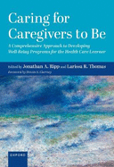 Caring for Caregivers to Be: A Comprehensive Approach to Developing Well-Being Programs for the Health Care Learner