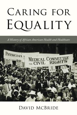 Caring for Equality: A History of African American Health and Healthcare - McBride, David, and Moore, Jacqueline M (Editor), and Mjagkij, Nina (Editor)