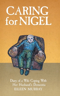 Caring for Nigel: Diary of a Wife Coping With Her Husband's Dementia - Murray, Eileen