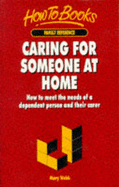 Caring for Someone at Home: How to Meet the Needs of a Dependent Person and Their Carer - Webb, Mary