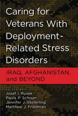 Caring for Veterans with Deployment-Related Stress Disorders: Iraq, Afghanistan, and Beyond - Ruzek, Josef (Editor), and Schnurr, Paula P, Dr. (Editor), and Vasterling, Jennifer J (Editor)