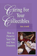 Caring for Your Collectibles: How to Preserve Your Old and New Treasures