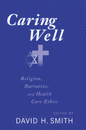 Caring Well: Religion, Narrative, and Healthcare Ethics