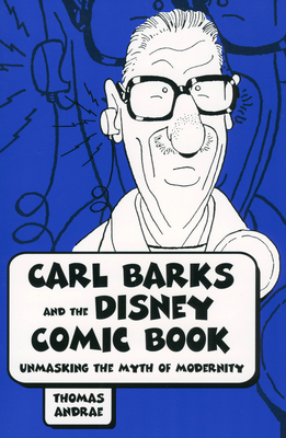 Carl Barks and the Disney Comic Book: Unmasking the Myth of Modernity - Andrae, Thomas